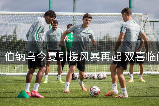 伯纳乌今夏引援风暴再起 双喜临门锁定非洲新星与巴西飞翼