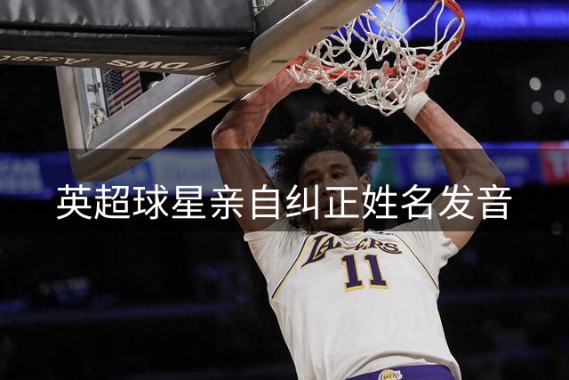英超球星亲自纠正姓名发音
